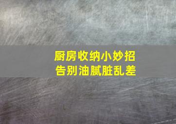 厨房收纳小妙招 告别油腻脏乱差